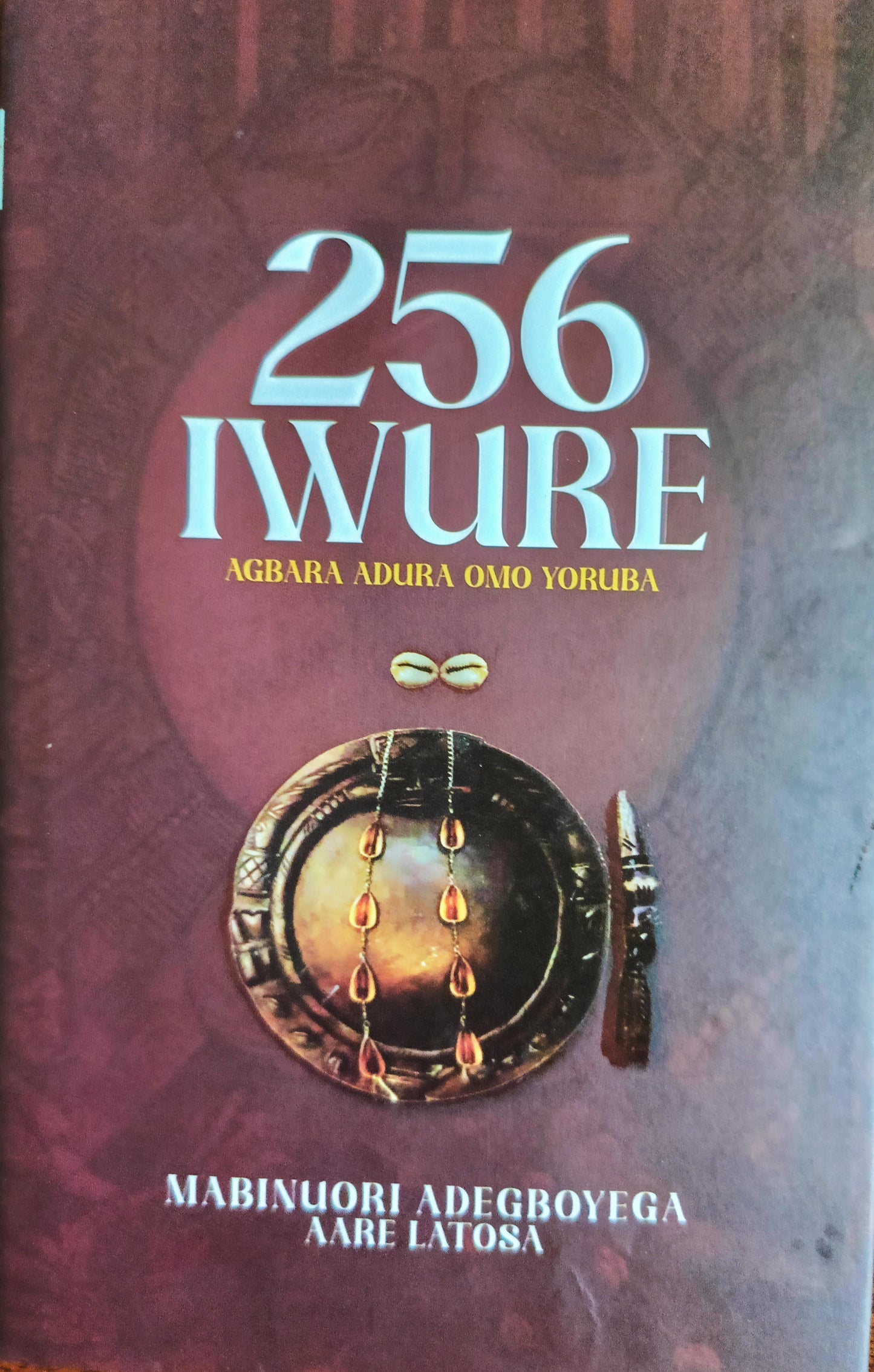 256 Iwure Agbara Adura Omo Yoruba | 256 Divine Invocations The Spiritual Power of the Yorubas by Mabinuori Adegboyega Aare Latosa